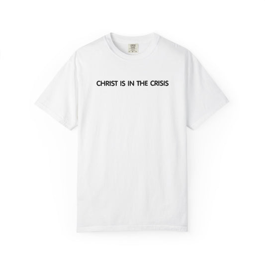 Christ Is In The Crisis Inspirational Unisex Garment Dyed Comfort Tee for Faith and Strength