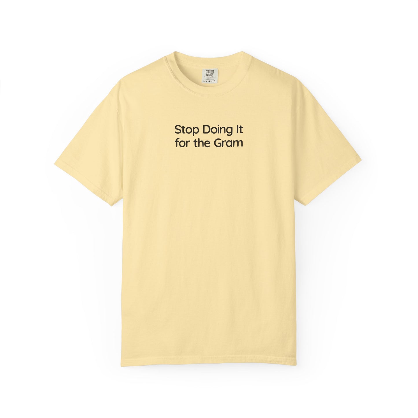 Stop Doing It For The Gram Bold Unisex Garment Dyed Comfort Tee for Real Vibes
