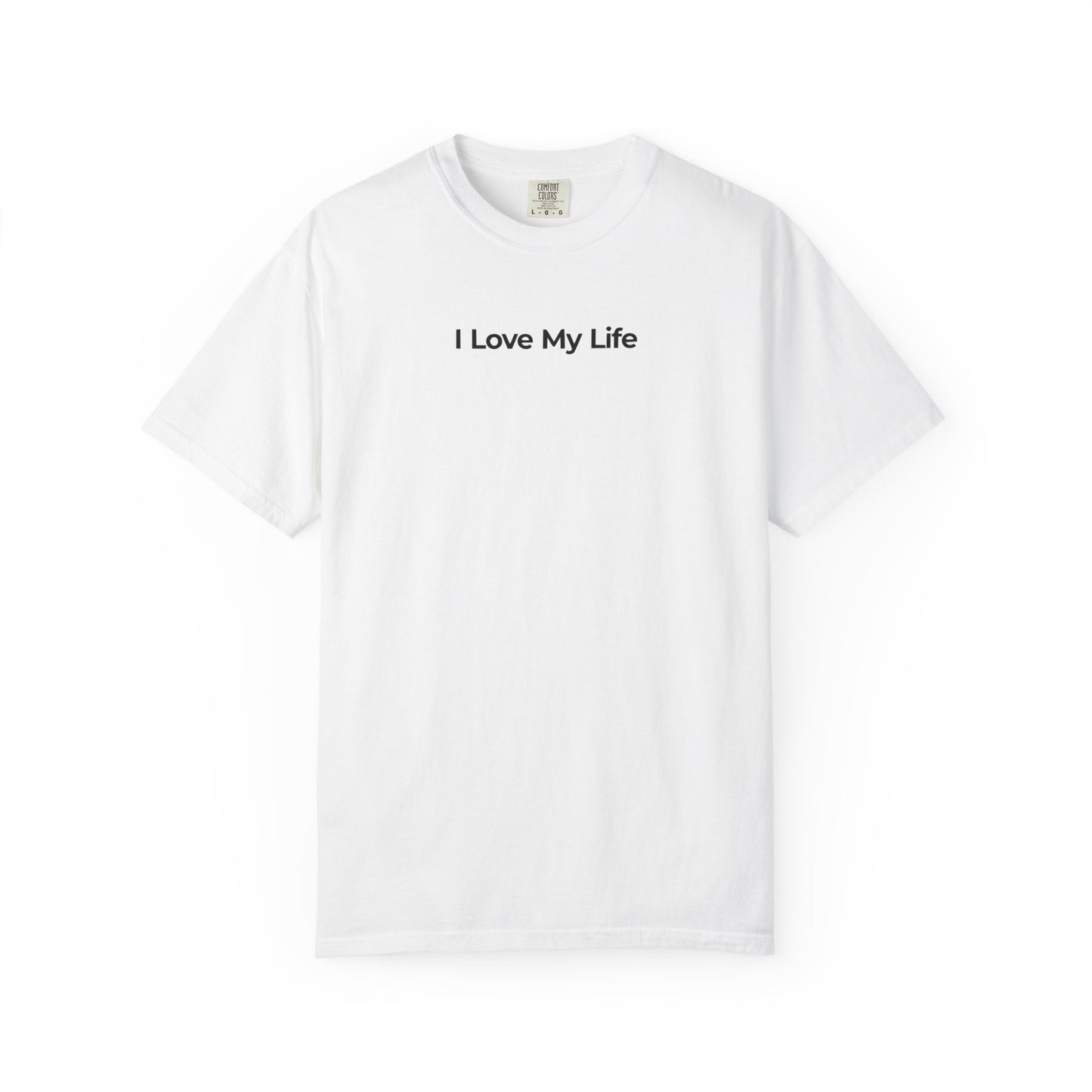 I Love My Life Positive Unisex Garment Dyed Comfort Tee for Everyday Happiness