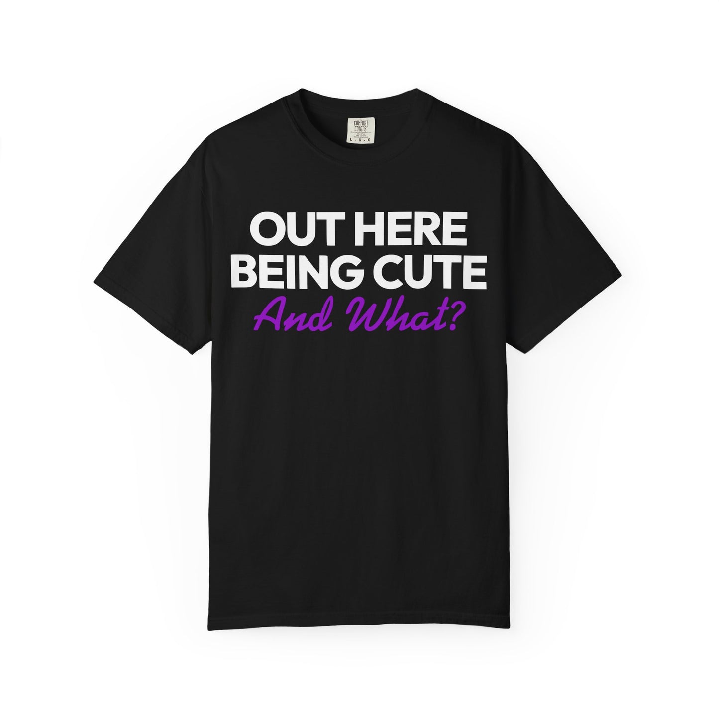 Out Here Being Cute And What? Statement T-Shirt with Fun Quote