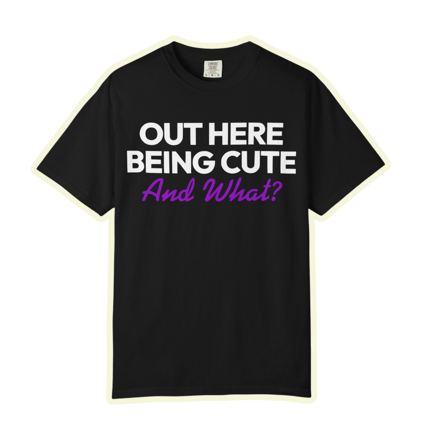 Out Here Being Cute And What? Statement T-Shirt with Fun Quote