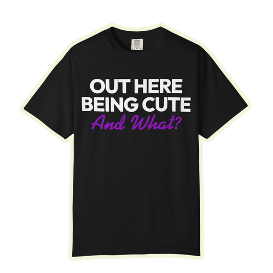 Out Here Being Cute And What? Statement T-Shirt with Fun Quote