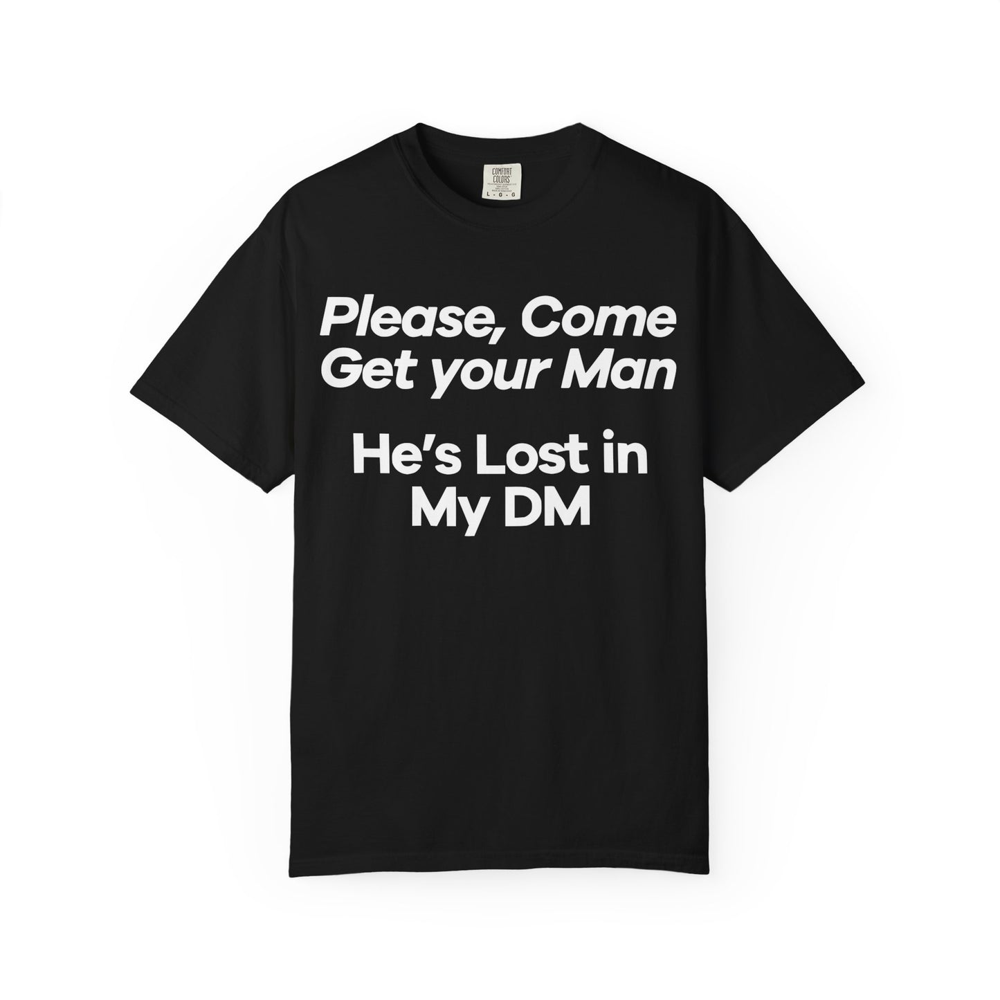 Funny Unisex T-Shirt - 'Please, Come Get Your Man' He's Lost In My DM Humor