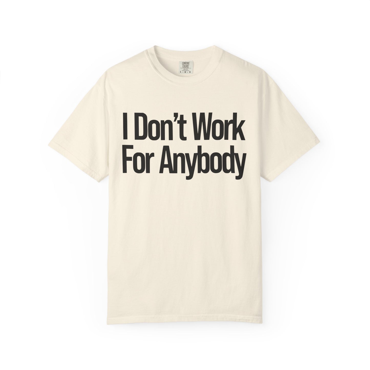 I Don't Work For Anybody Unisex Garment-Dyed T-Shirt
