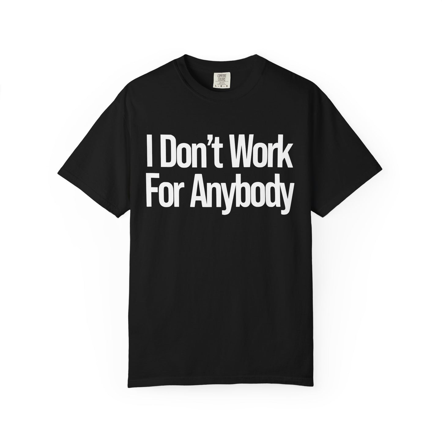 I Don't Work For Anybody Unisex Garment-Dyed T-Shirt