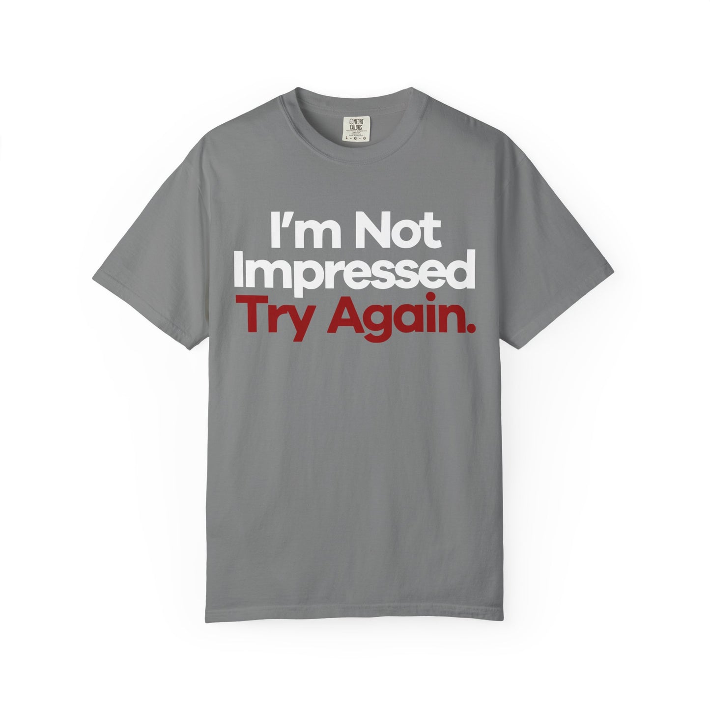 I'm Not Impressed Unisex Garment-Dyed T-Shirt