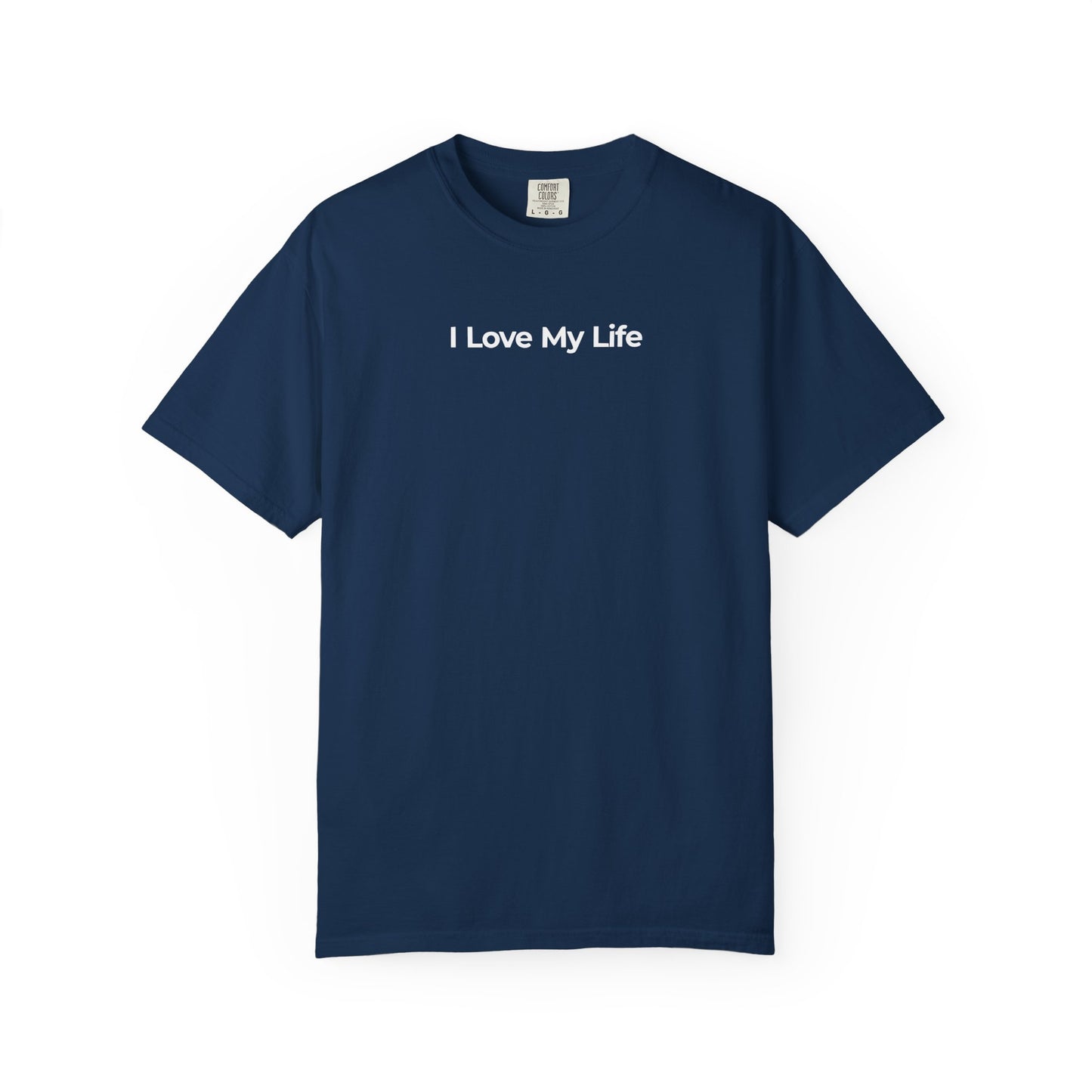 I Love My Life Positive Unisex Garment Dyed Comfort Tee for Everyday Happiness
