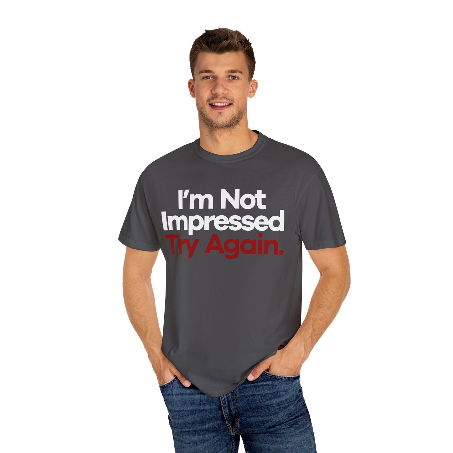 I'm Not Impressed Unisex Garment-Dyed T-Shirt