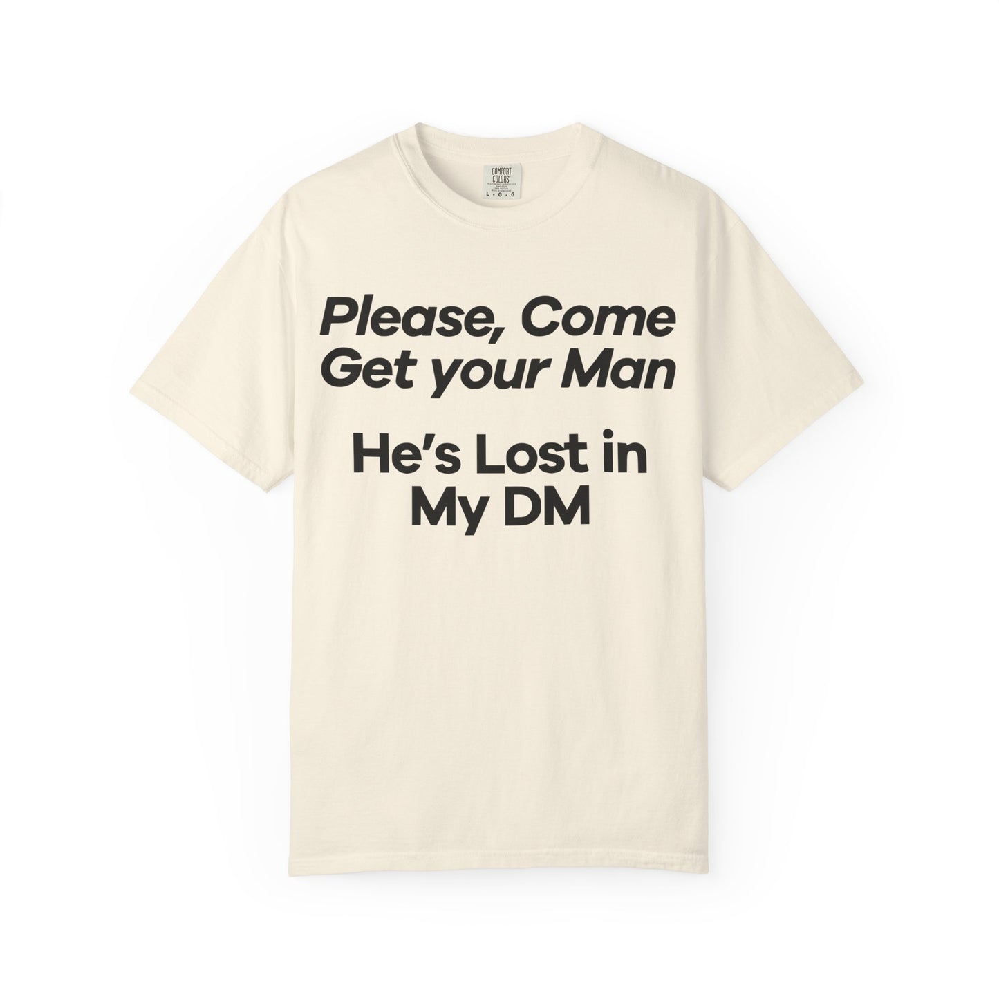 Funny Unisex T-Shirt - 'Please, Come Get Your Man' He's Lost In My DM Humor