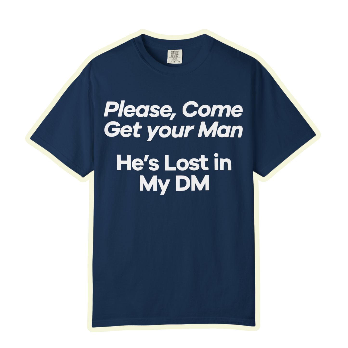 Funny Unisex T-Shirt - 'Please, Come Get Your Man' He's Lost In My DM Humor