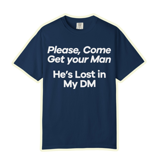 Funny Unisex T-Shirt - 'Please, Come Get Your Man' He's Lost In My DM Humor