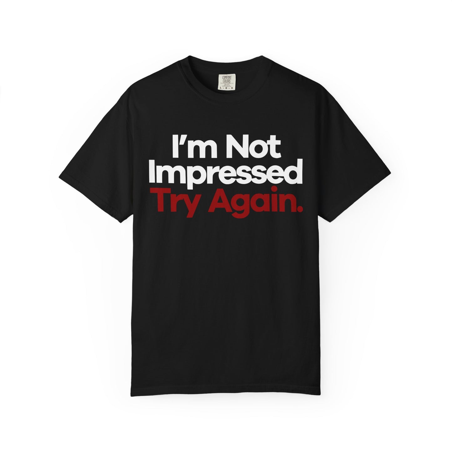 I'm Not Impressed Unisex Garment-Dyed T-Shirt