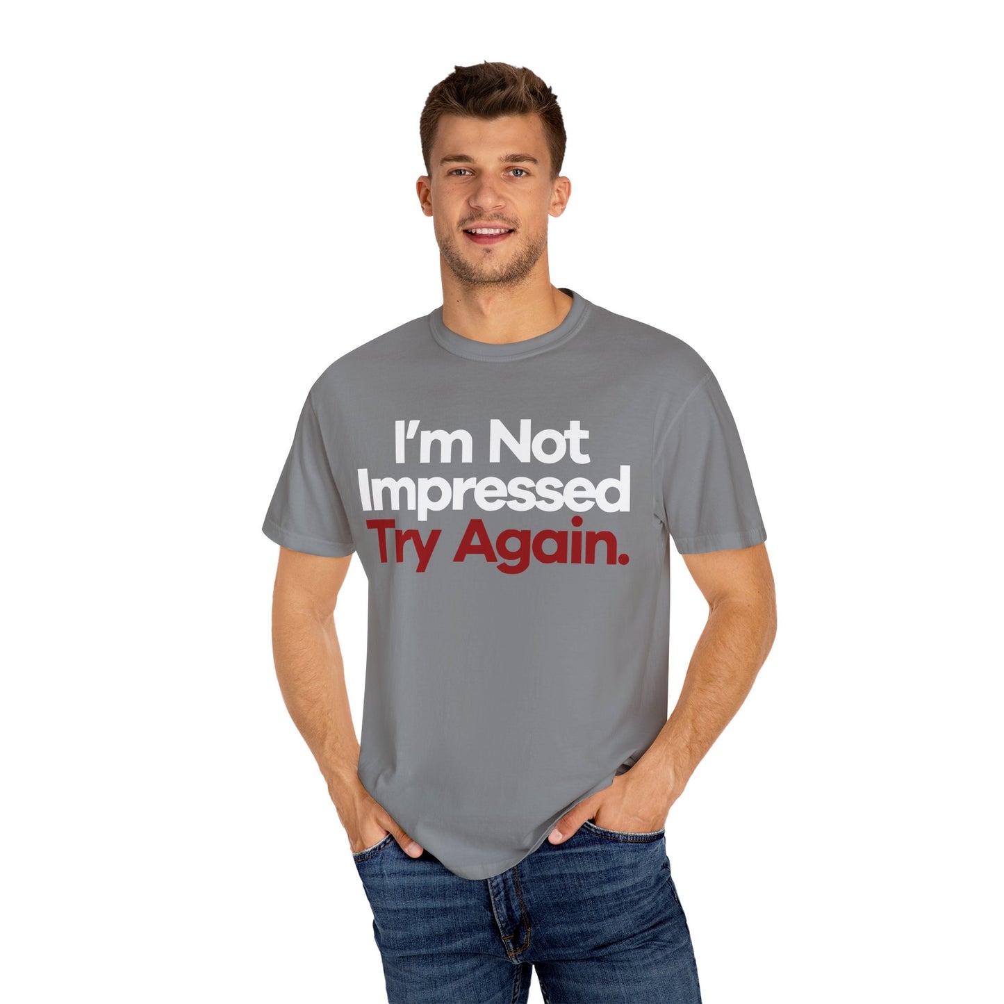 I'm Not Impressed Unisex Garment-Dyed T-Shirt