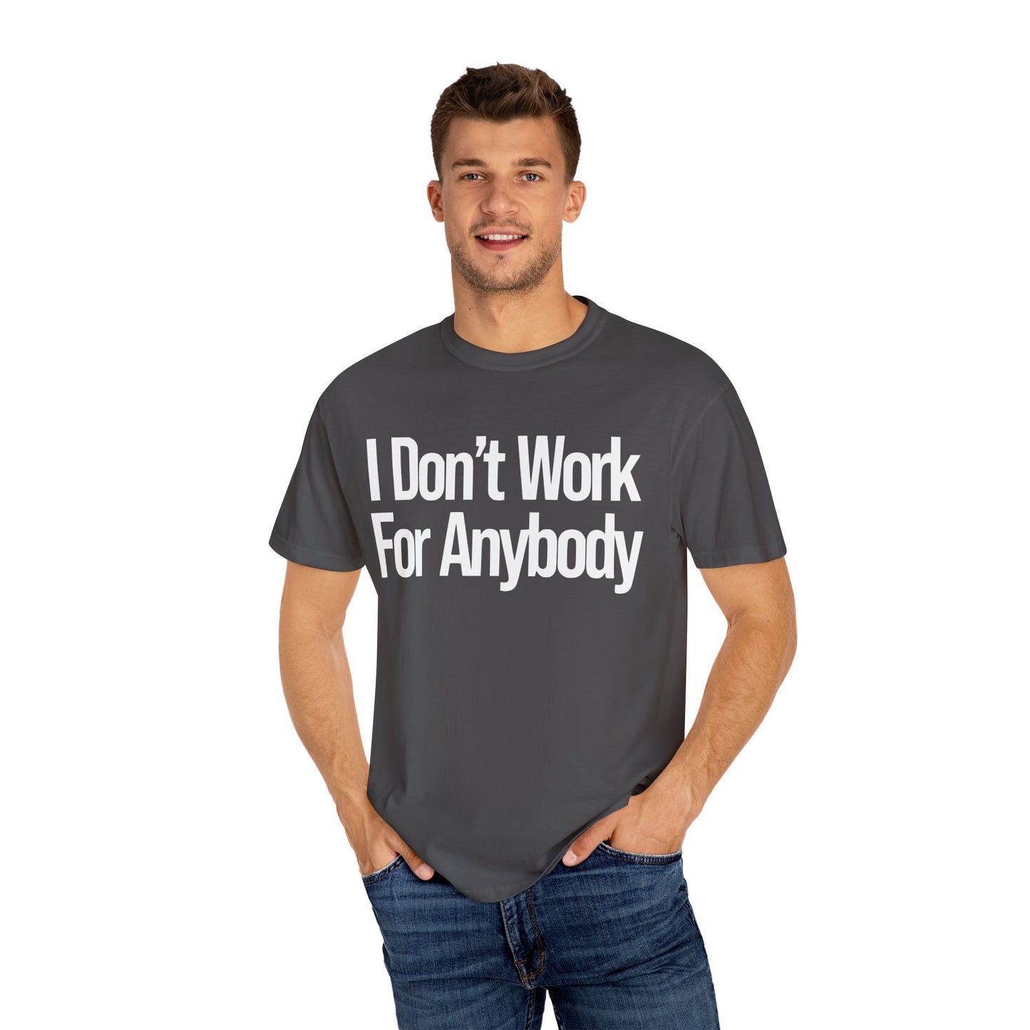 I Don't Work For Anybody Unisex Garment-Dyed T-Shirt