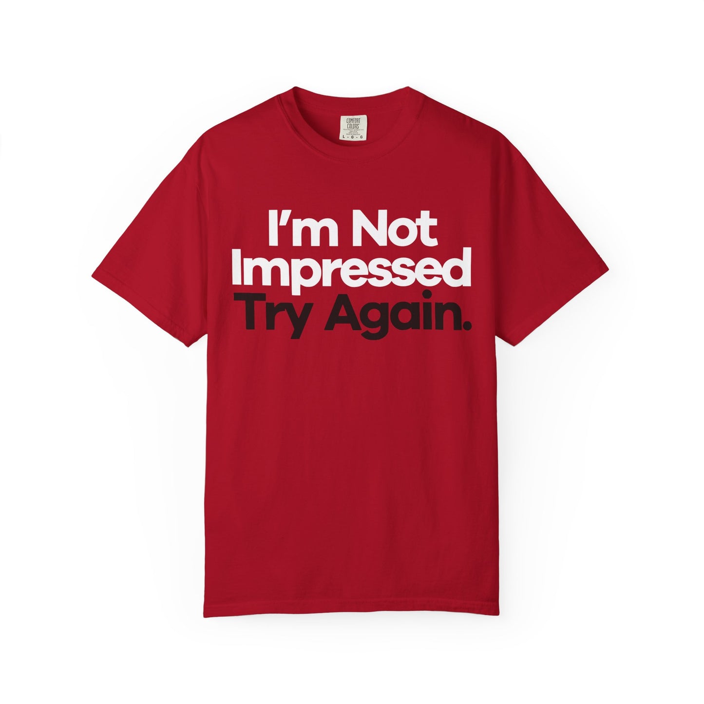 I'm Not Impressed Unisex Garment-Dyed T-Shirt