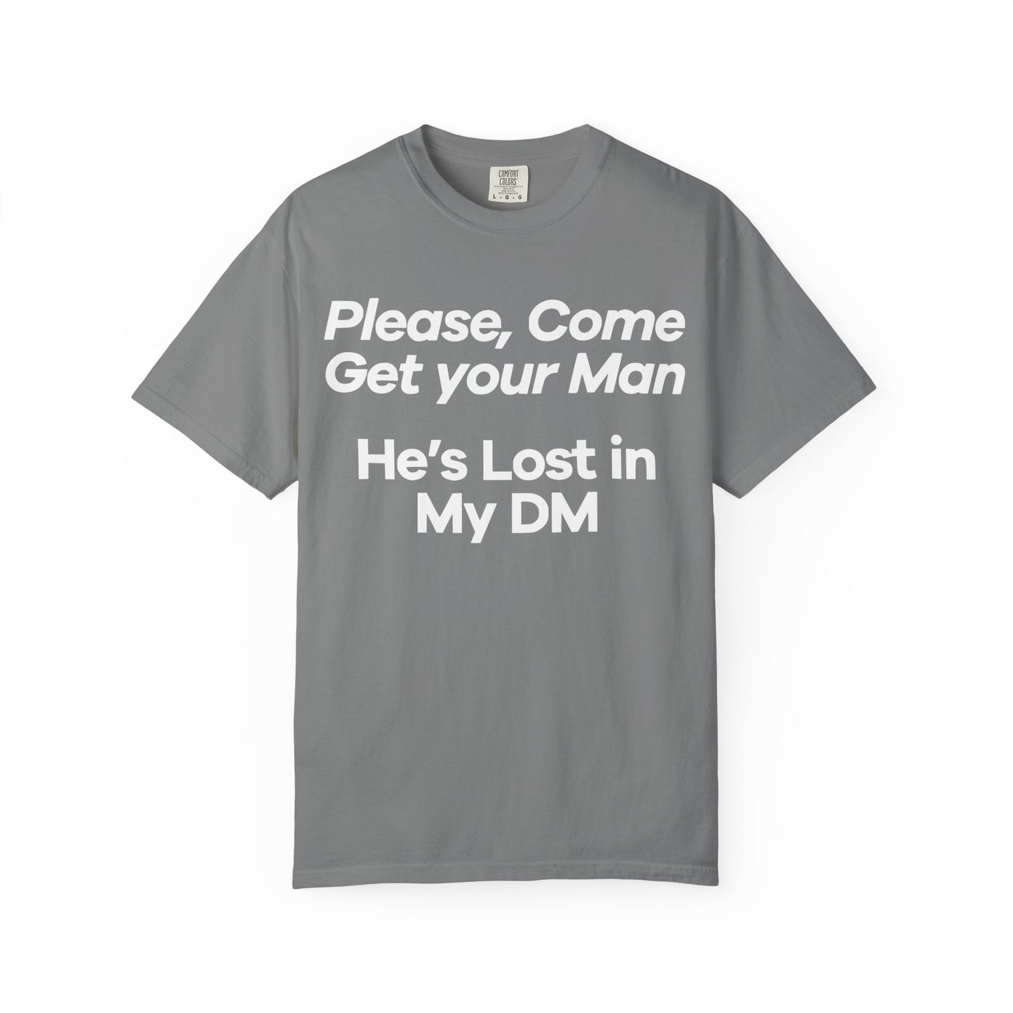 Funny Unisex T-Shirt - 'Please, Come Get Your Man' He's Lost In My DM Humor