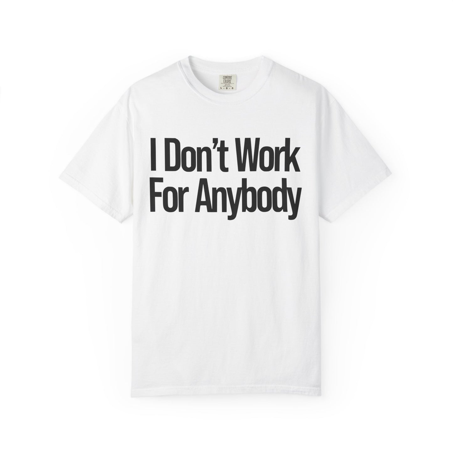 I Don't Work For Anybody Unisex Garment-Dyed T-Shirt