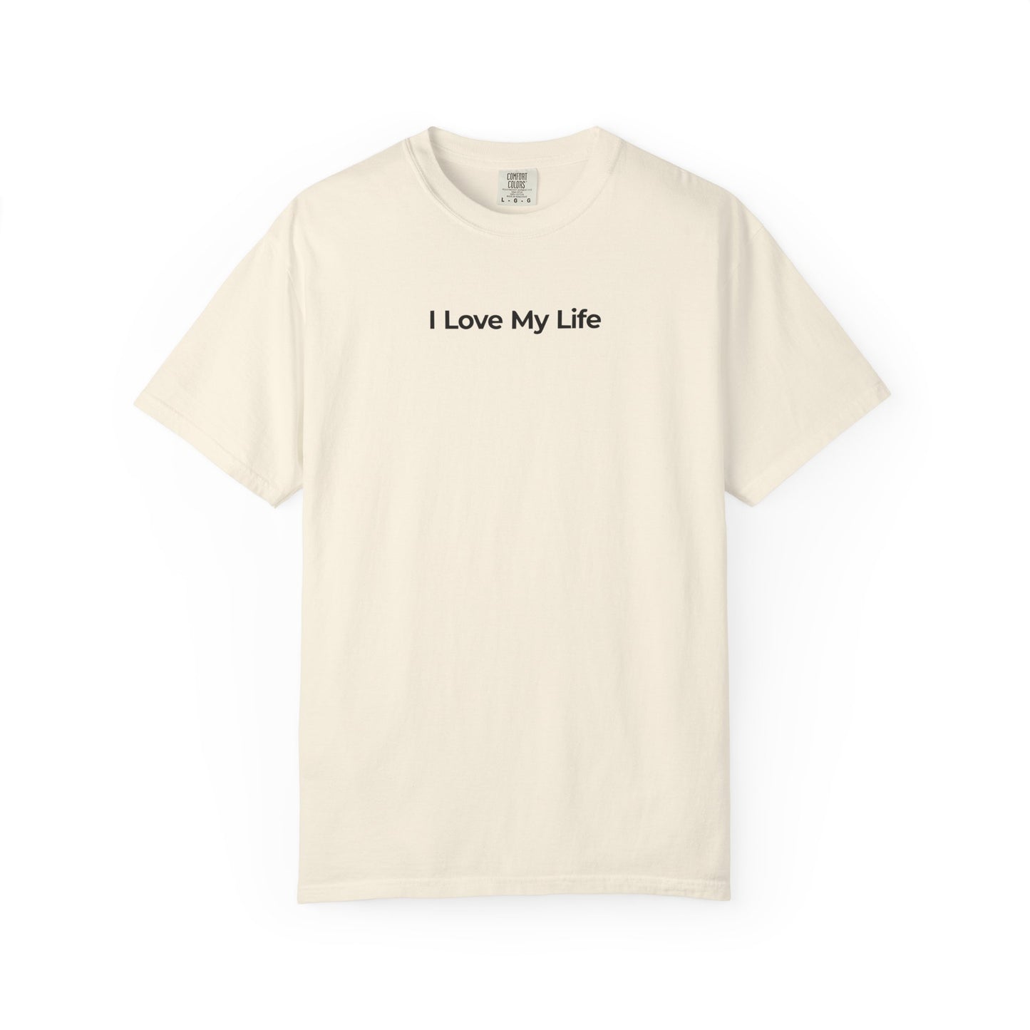 I Love My Life Positive Unisex Garment Dyed Comfort Tee for Everyday Happiness
