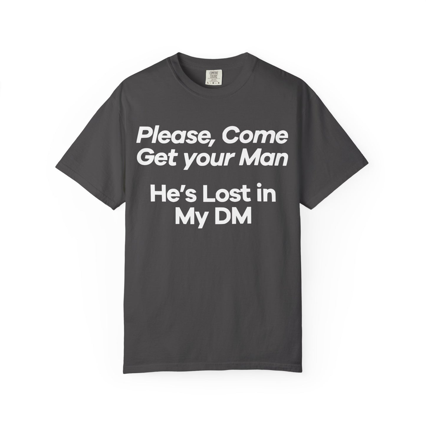 Funny Unisex T-Shirt - 'Please, Come Get Your Man' He's Lost In My DM Humor