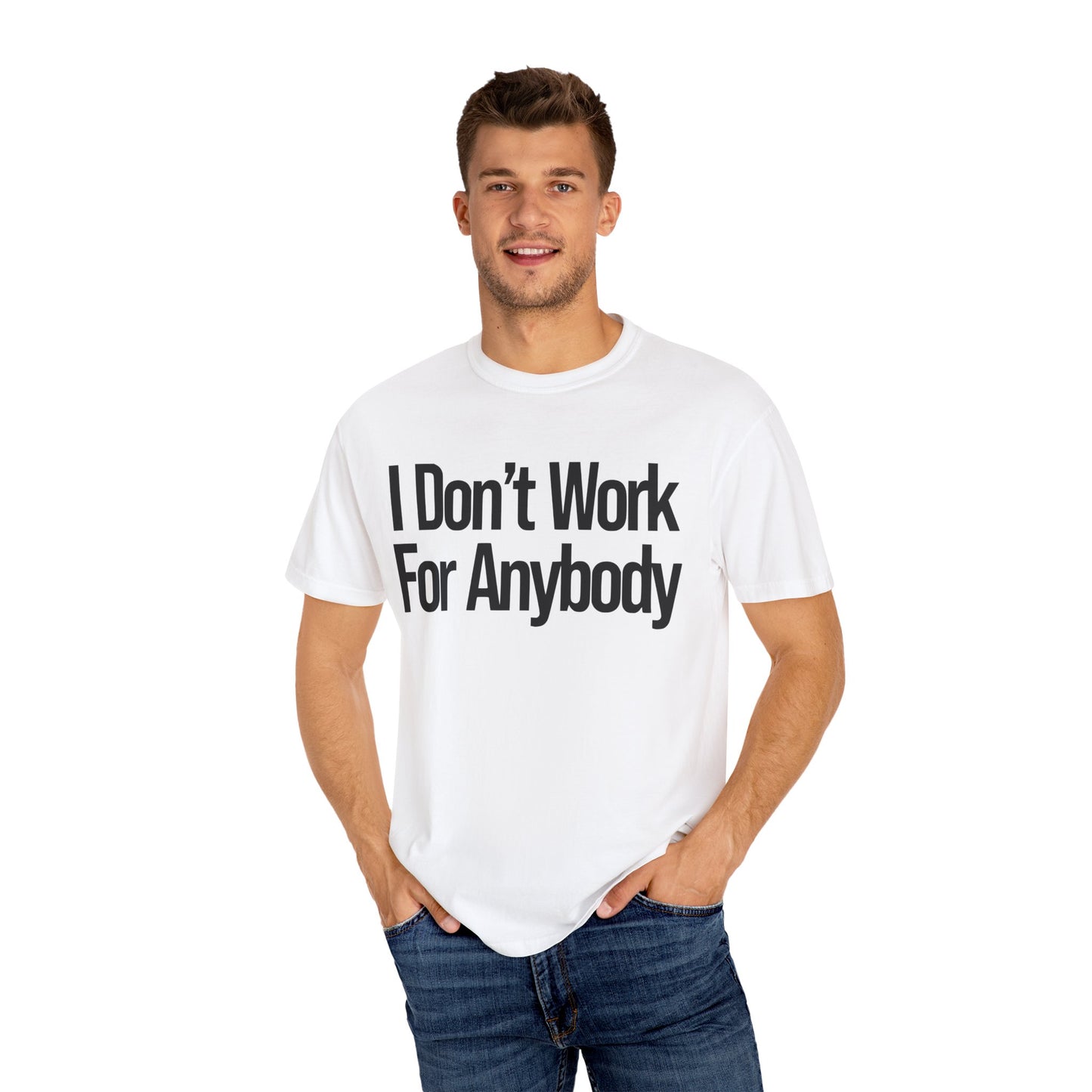 I Don't Work For Anybody Unisex Garment-Dyed T-Shirt