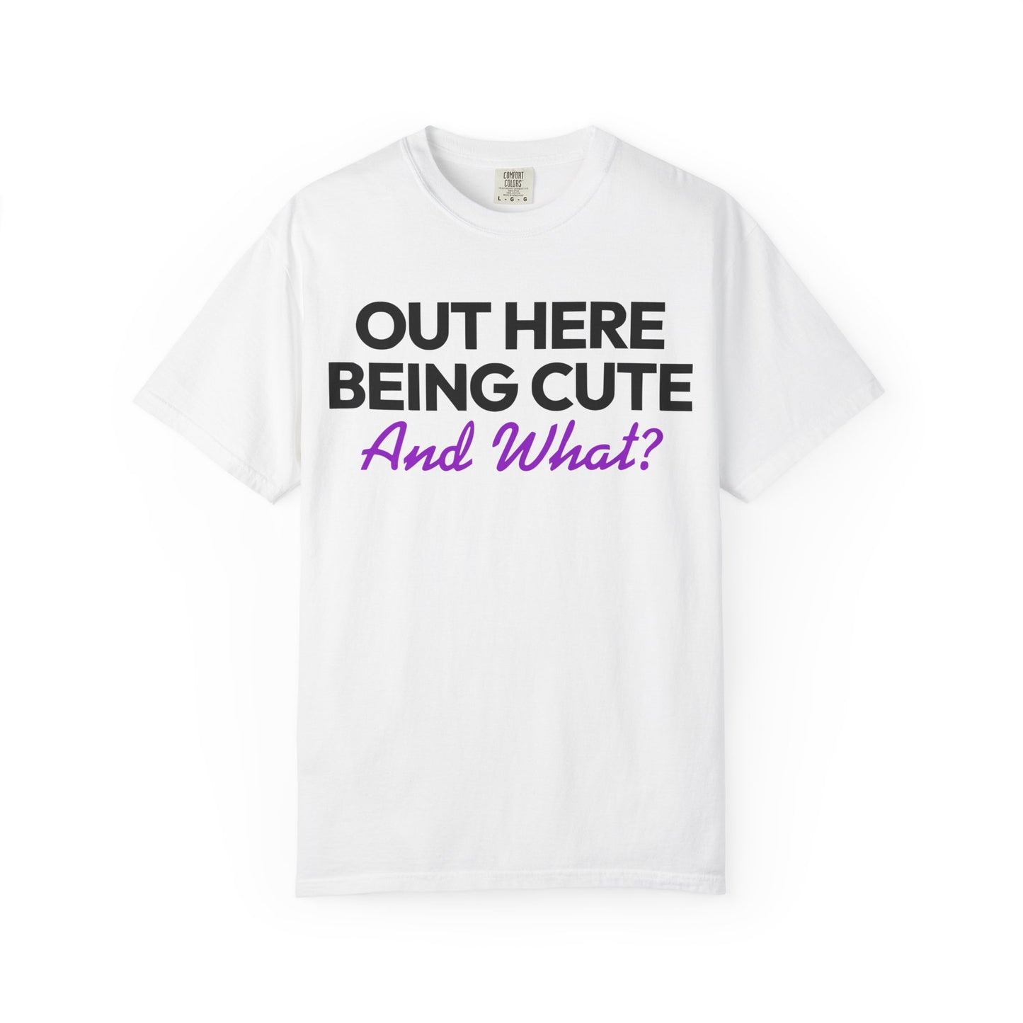 Out Here Being Cute And What? Statement T-Shirt with Fun Quote