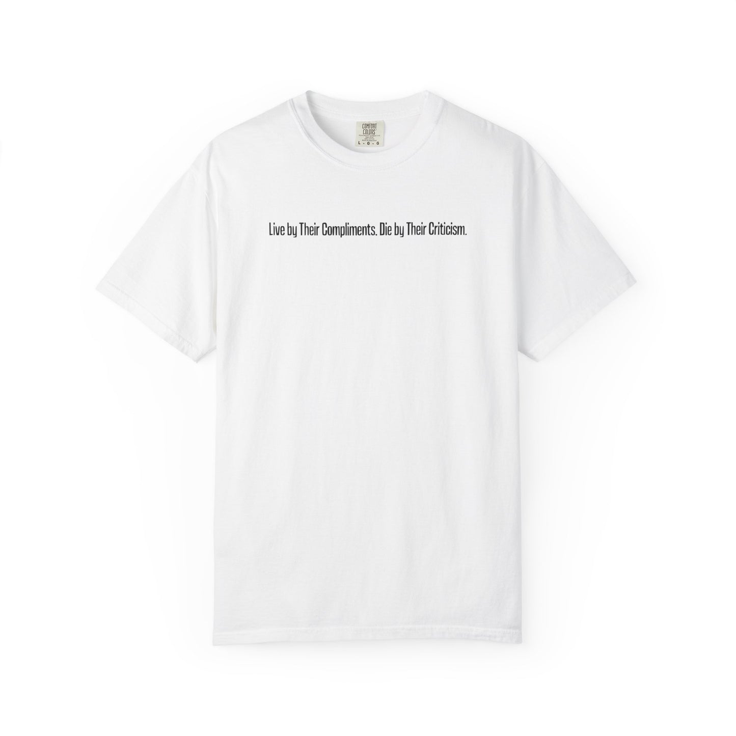 Live By Their Compliments Die By Their Criticisms Bold Unisex Garment Dyed Comfort Tee for Self Awareness