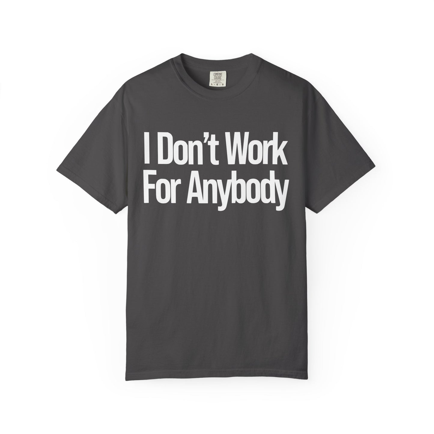 I Don't Work For Anybody Unisex Garment-Dyed T-Shirt