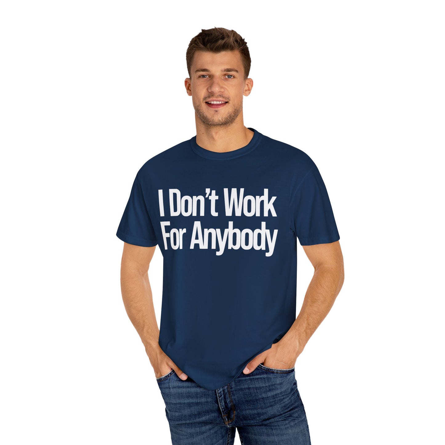 I Don't Work For Anybody Unisex Garment-Dyed T-Shirt