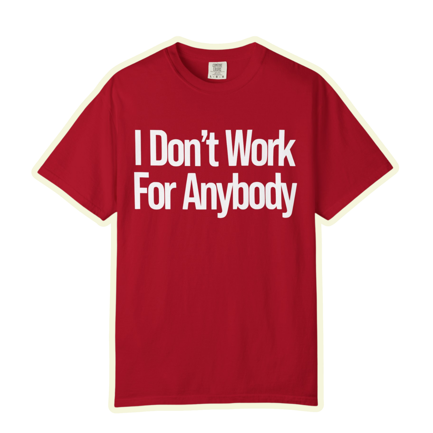 I Don't Work For Anybody Unisex Garment-Dyed T-Shirt