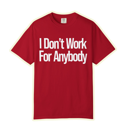 I Don't Work For Anybody Unisex Garment-Dyed T-Shirt