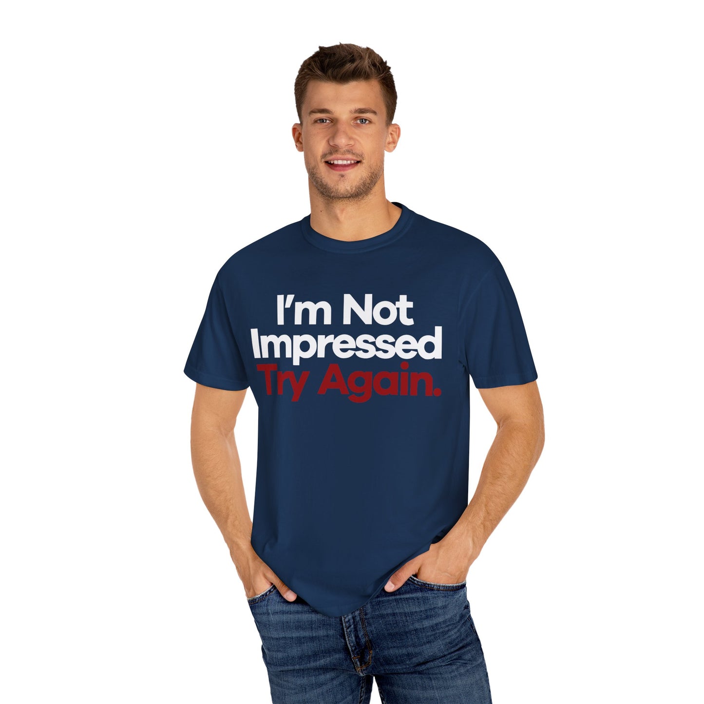 I'm Not Impressed Unisex Garment-Dyed T-Shirt