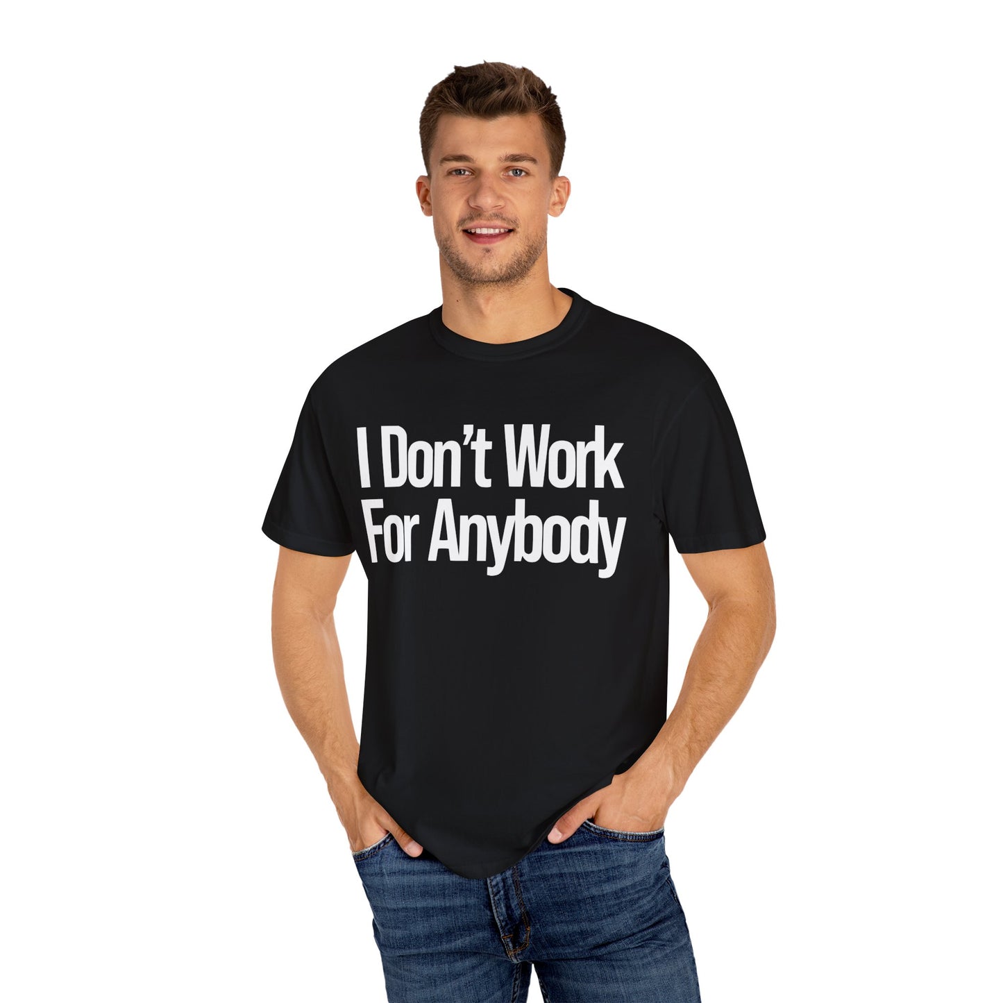 I Don't Work For Anybody Unisex Garment-Dyed T-Shirt