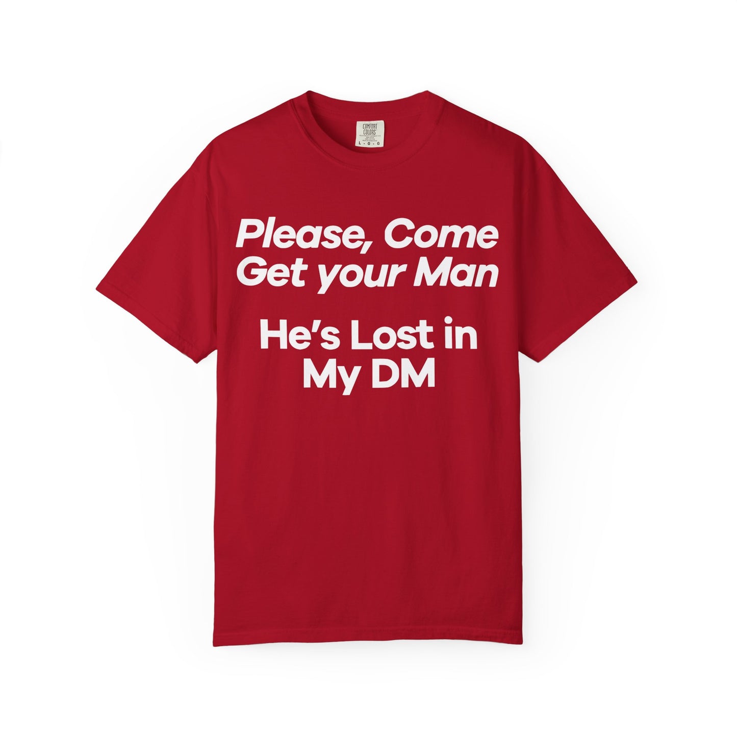 Funny Unisex T-Shirt - 'Please, Come Get Your Man' He's Lost In My DM Humor