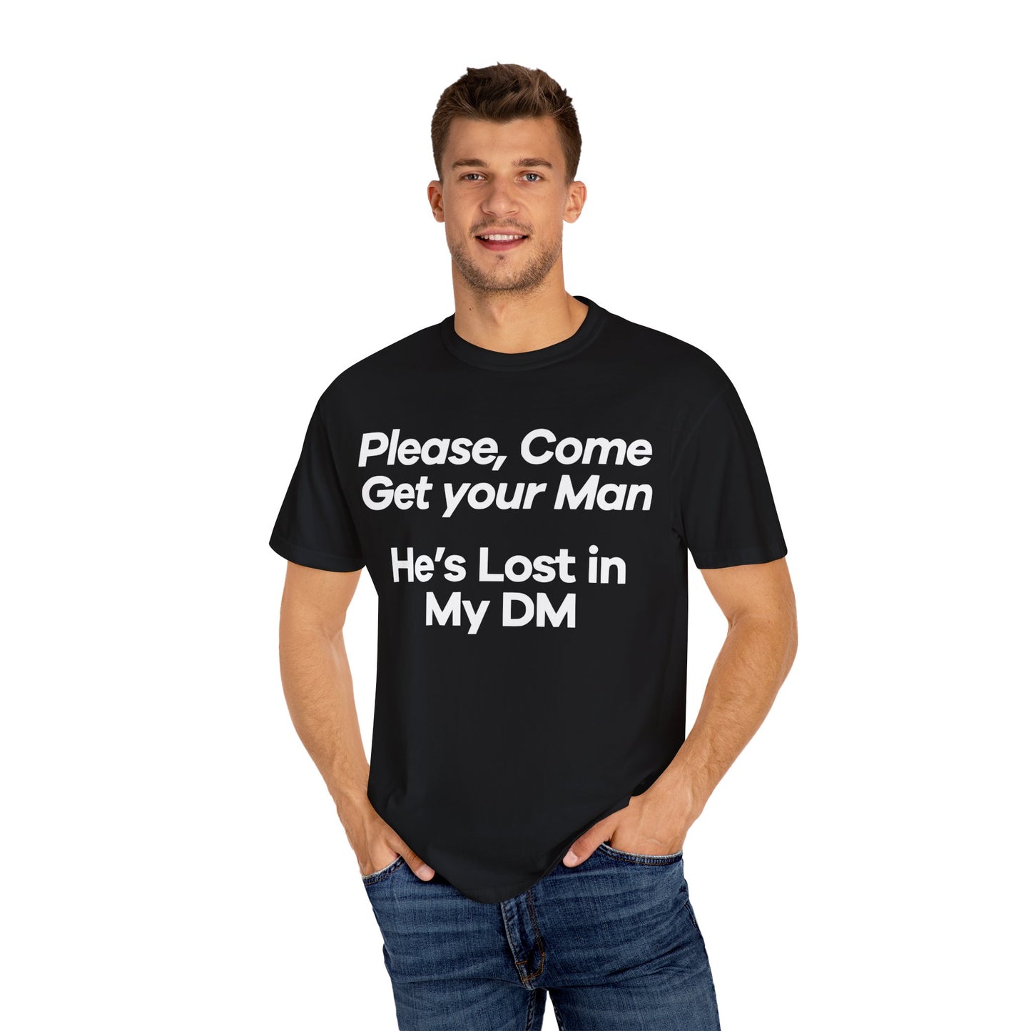 Funny Unisex T-Shirt - 'Please, Come Get Your Man' He's Lost In My DM Humor