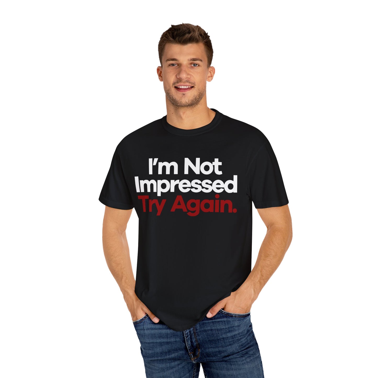 I'm Not Impressed Unisex Garment-Dyed T-Shirt
