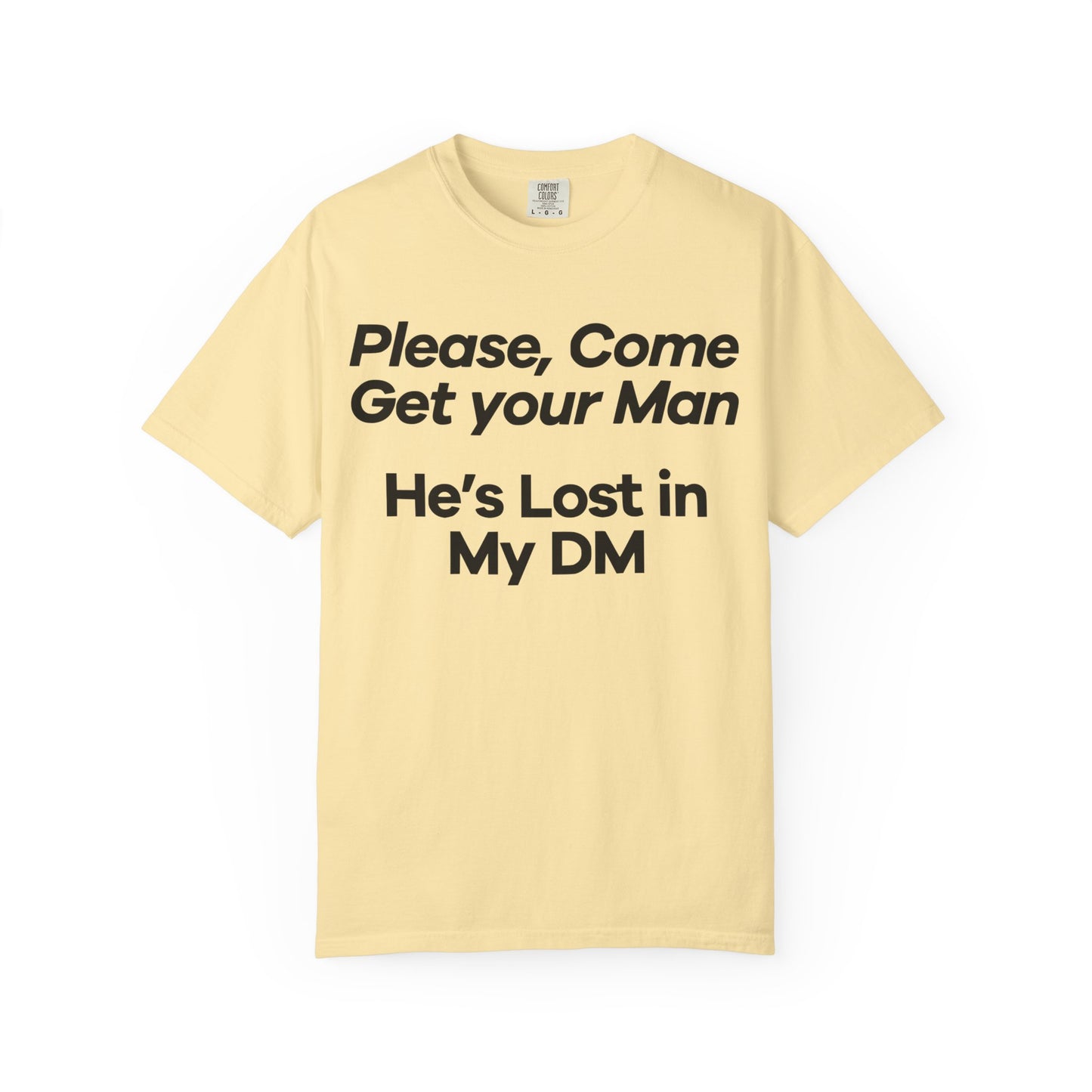 Funny Unisex T-Shirt - 'Please, Come Get Your Man' He's Lost In My DM Humor