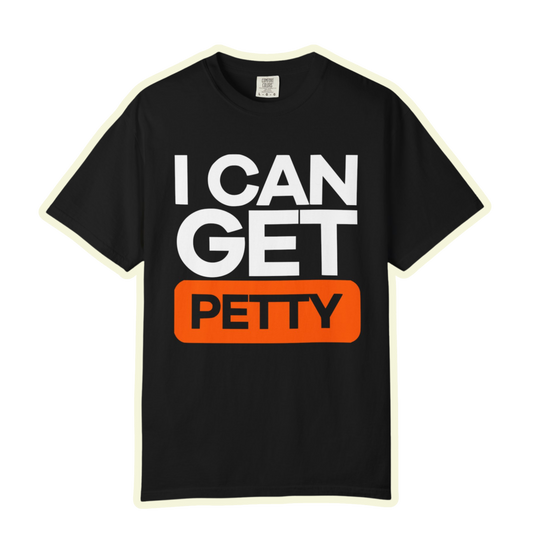 I Can Get Petty Humor T-Shirt
