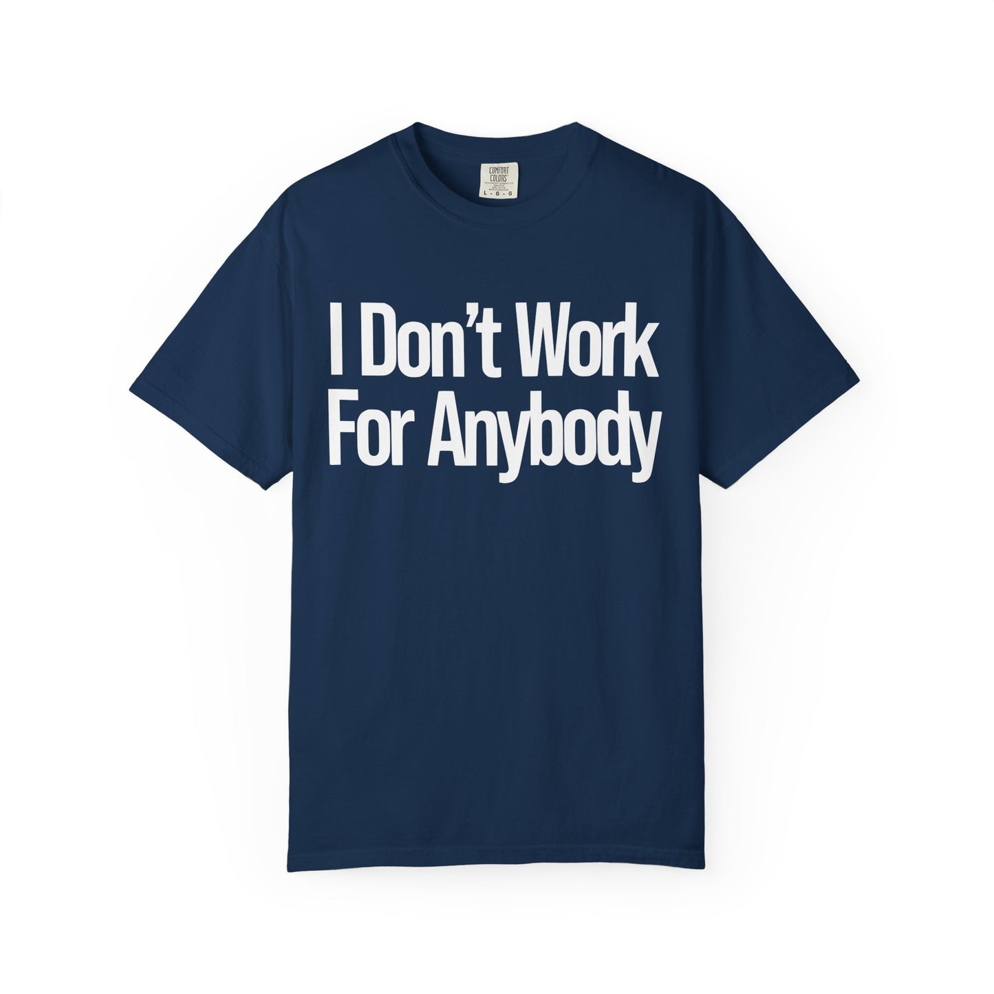 I Don't Work For Anybody Unisex Garment-Dyed T-Shirt