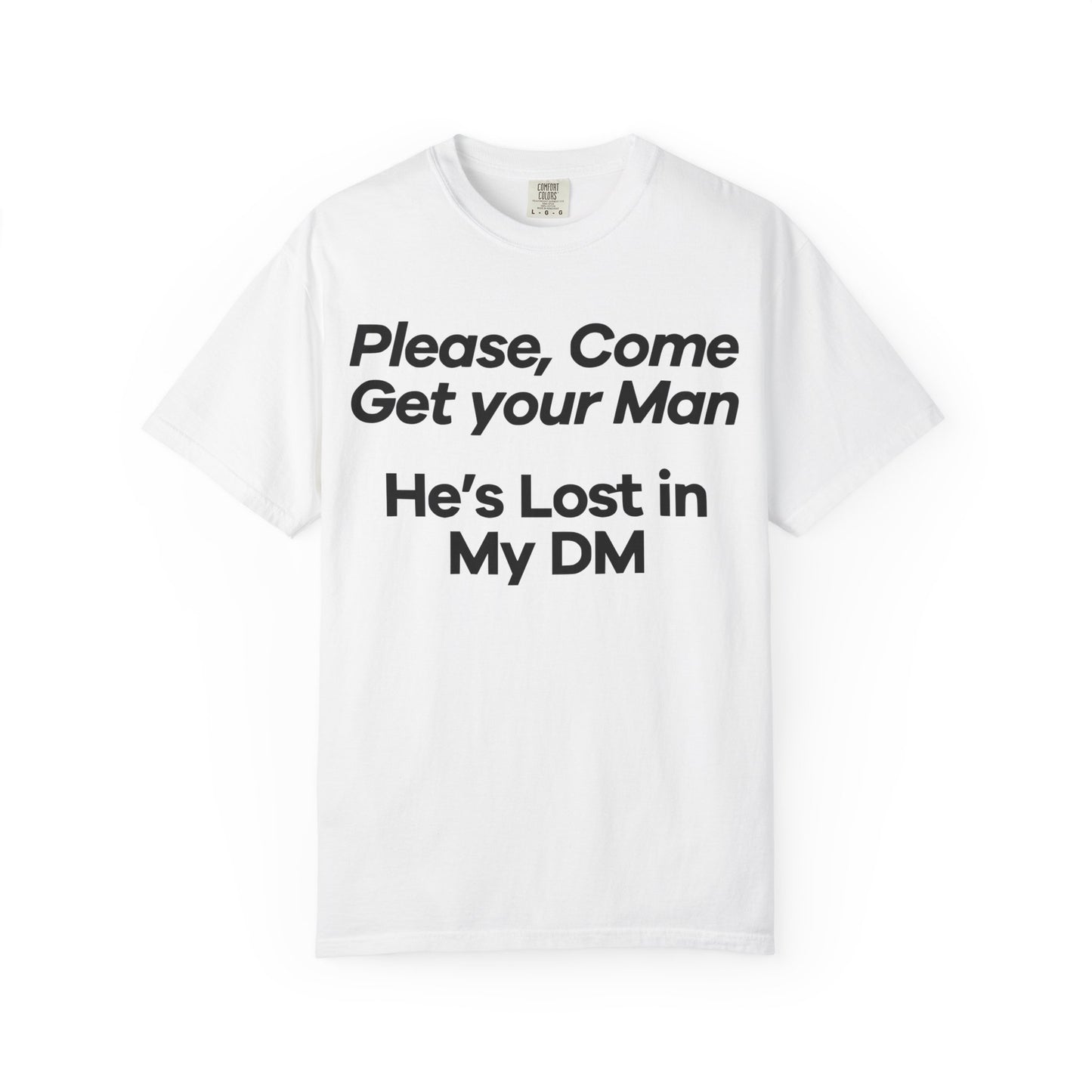 Funny Unisex T-Shirt - 'Please, Come Get Your Man' He's Lost In My DM Humor