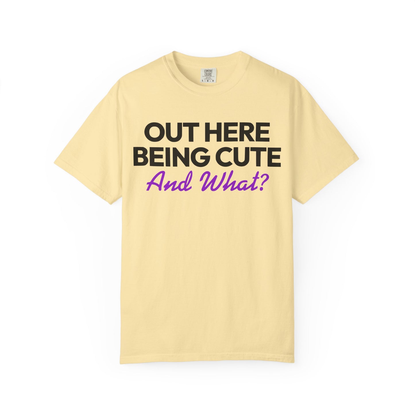 Out Here Being Cute And What? Statement T-Shirt with Fun Quote