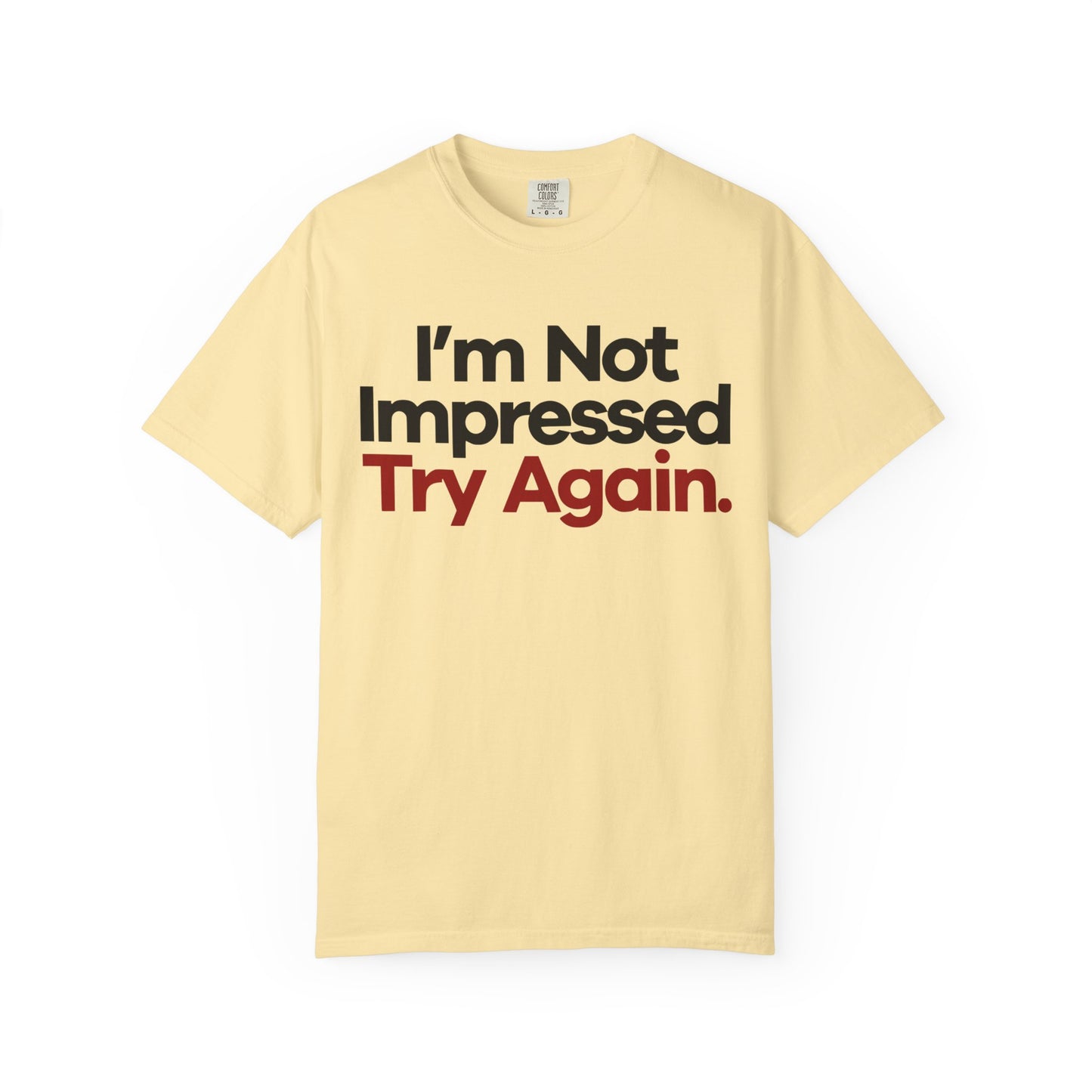 I'm Not Impressed Unisex Garment-Dyed T-Shirt