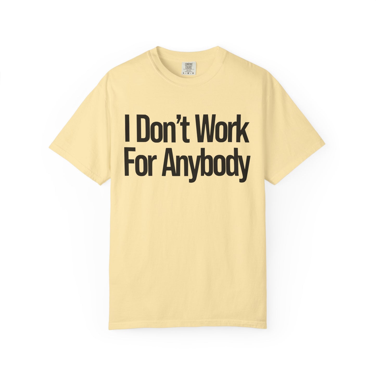 I Don't Work For Anybody Unisex Garment-Dyed T-Shirt