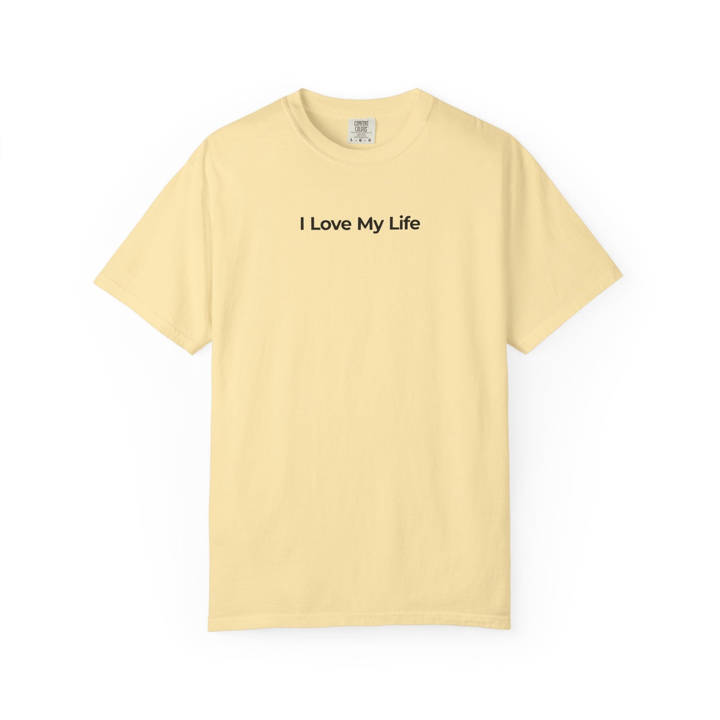 I Love My Life Positive Unisex Garment Dyed Comfort Tee for Everyday Happiness