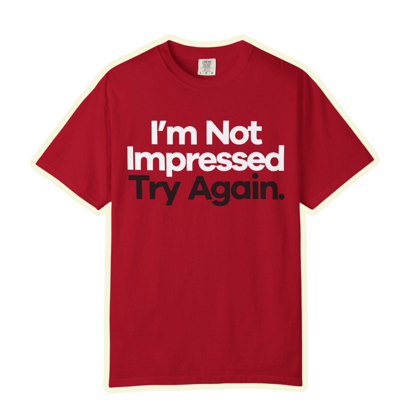 I'm Not Impressed Unisex Garment-Dyed T-Shirt