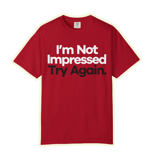I'm Not Impressed Unisex Garment-Dyed T-Shirt