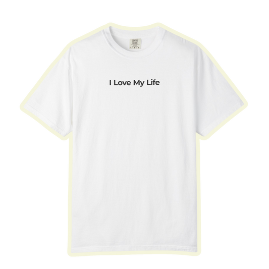 I Love My Life Positive Unisex Garment Dyed Comfort Tee for Everyday Happiness