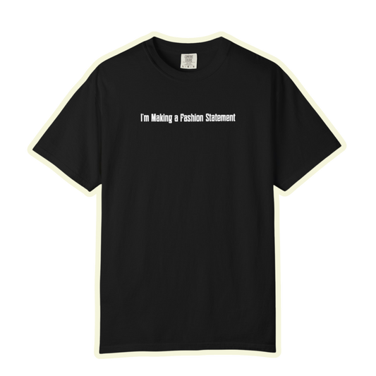 I’m Making A Fashion Statement Trendy Unisex Garment Dyed Comfort Tee