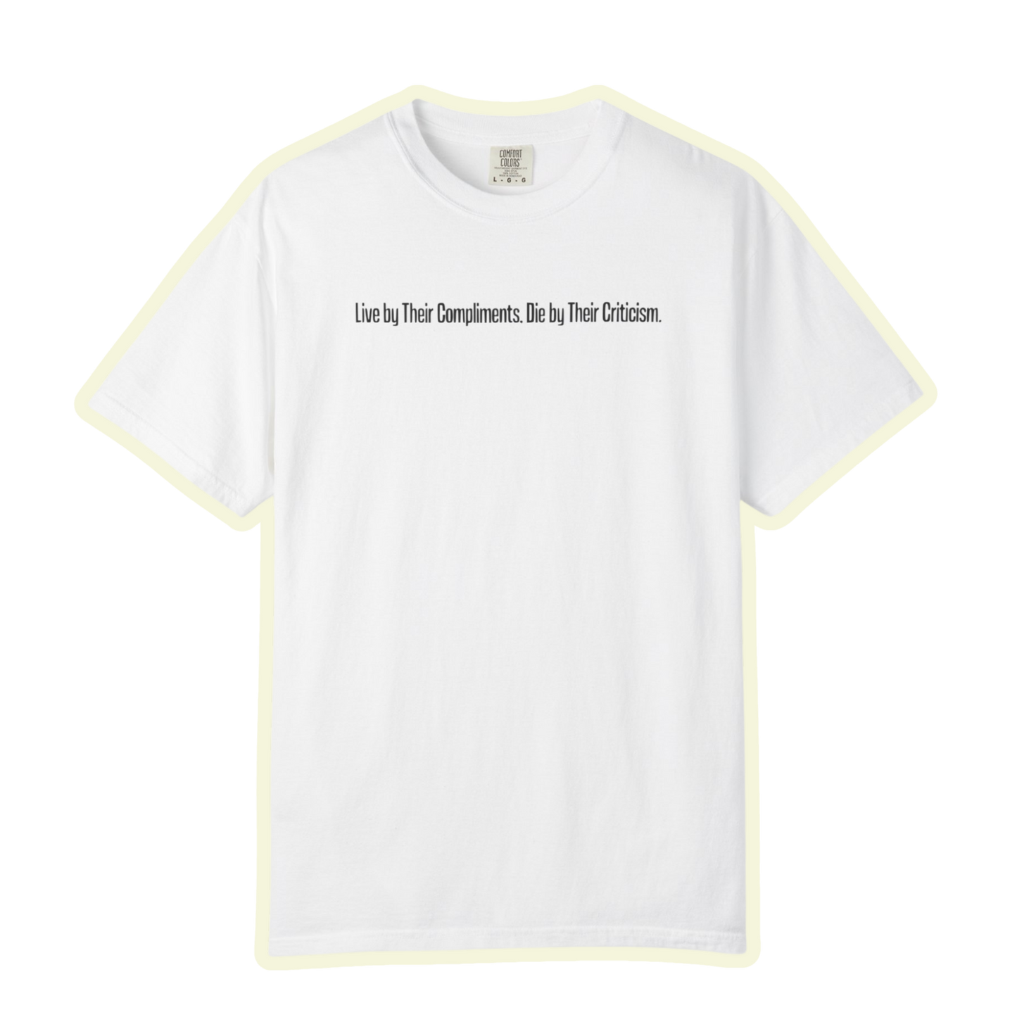 Live By Their Compliments Die By Their Criticisms Bold Unisex Garment Dyed Comfort Tee for Self Awareness
