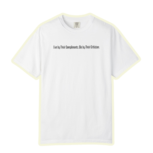 Live By Their Compliments Die By Their Criticisms Bold Unisex Garment Dyed Comfort Tee for Self Awareness