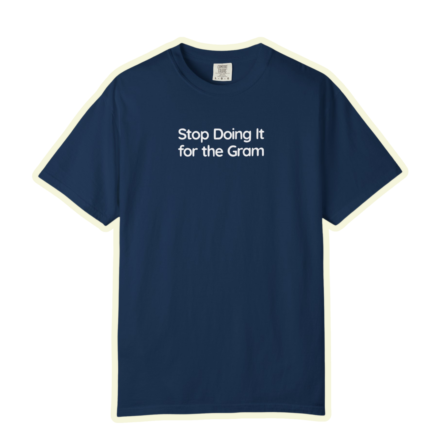 Stop Doing It For The Gram Bold Unisex Garment Dyed Comfort Tee for Real Vibes